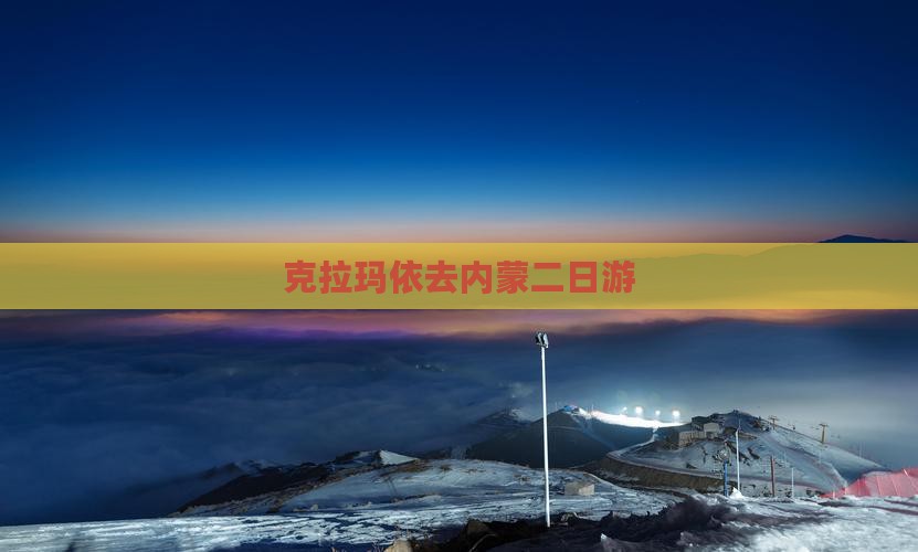 克拉玛依去内蒙二日游