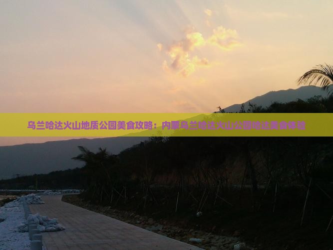 湘潭去内蒙乌兰哈达火山地质公园旅游小吃