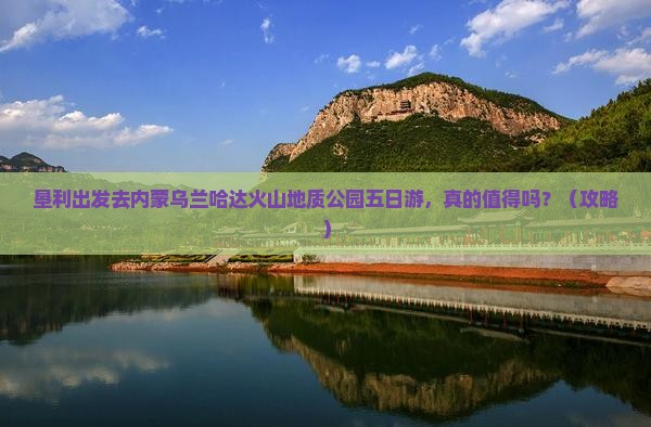 垦利去内蒙乌兰哈达火山地质公园五日游