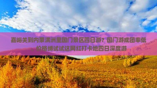 嘉峪关到内蒙满洲里国门景区四日游？国门游成团率低、价格缚试试这网红打卡地四日深度游