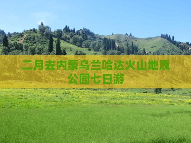 二月去内蒙乌兰哈达火山地质公园七日游