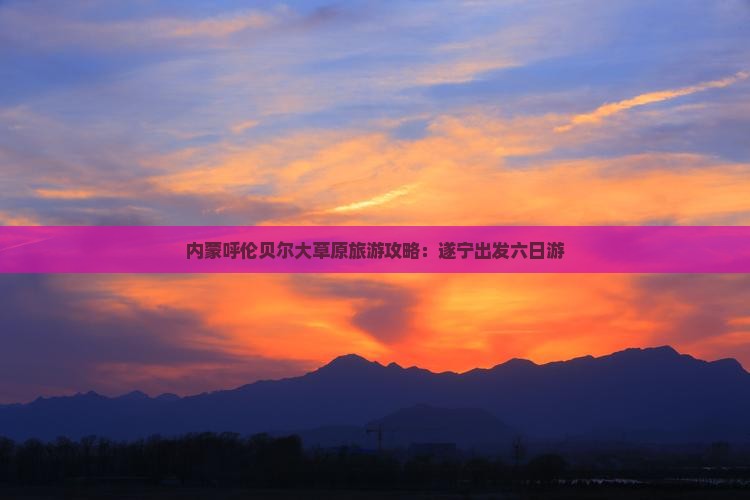 内蒙呼伦贝尔大草原旅游攻略：遂宁出发六日游