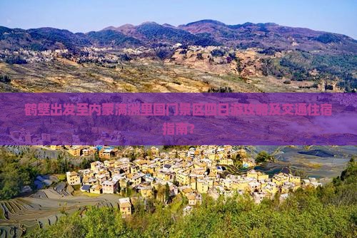 鹤壁出发至内蒙满洲里国门景区四日游攻略及交通住宿指南？