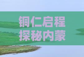铜仁启程探秘内蒙五当召五日深度游