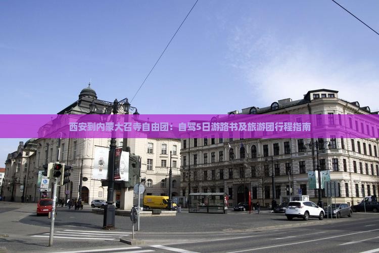 西安到内蒙大召寺自由团：自驾5日游路书及旅游团行程指南