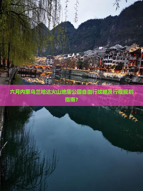 六月内蒙乌兰哈达火山地质公园自由行攻略及行程规划指南？