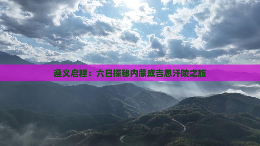 遵义启程：六日探秘内蒙成吉思汗陵之旅