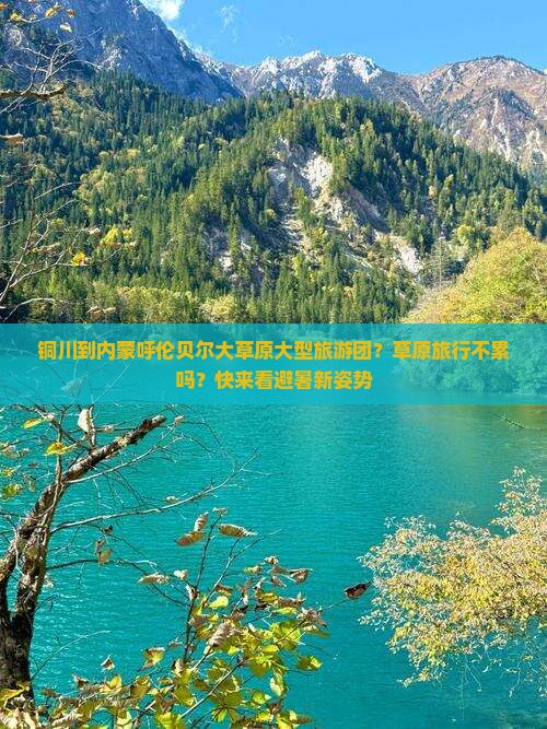铜川到内蒙呼伦贝尔大草原大型旅游团？草原旅行不累吗？快来看避暑新姿势