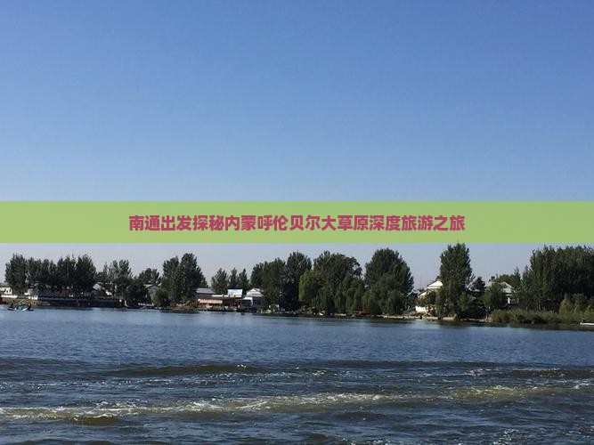 南通出发探秘内蒙呼伦贝尔大草原深度旅游之旅