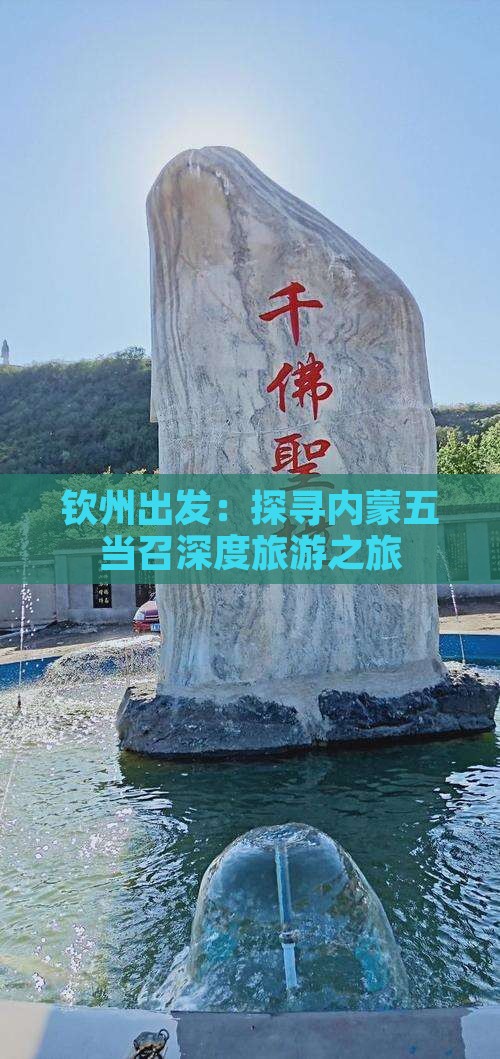 钦州出发：探寻内蒙五当召深度旅游之旅
