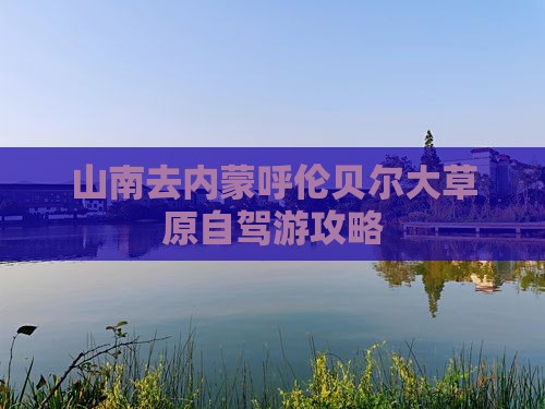山南去内蒙呼伦贝尔大草原自驾游攻略