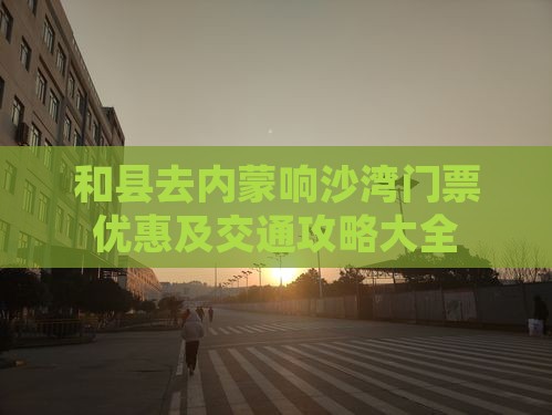 和县去内蒙响沙湾门票优惠及交通攻略大全