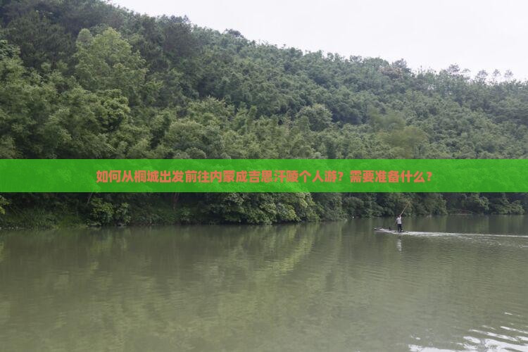 如何从桐城出发前往内蒙成吉思汗陵个人游？需要准备什么？