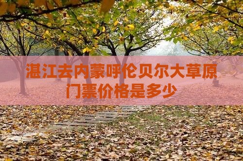 湛江去内蒙呼伦贝尔大草原门票价格是多少