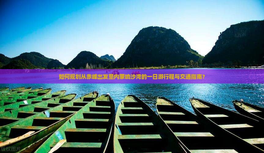 如何规划从赤峰出发至内蒙响沙湾的一日游行程与交通指南？