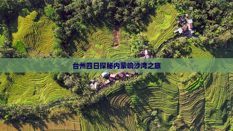 台州四日探秘内蒙响沙湾之旅