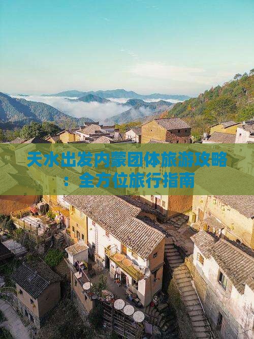 天水出发内蒙团体旅游攻略：全方位旅行指南