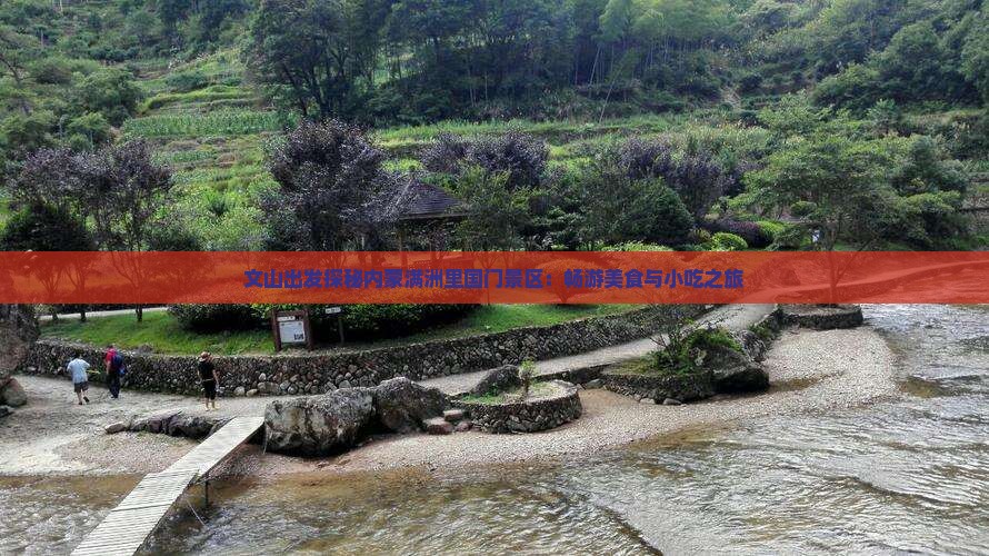 文山出发探秘内蒙满洲里国门景区：畅游美食与小吃之旅