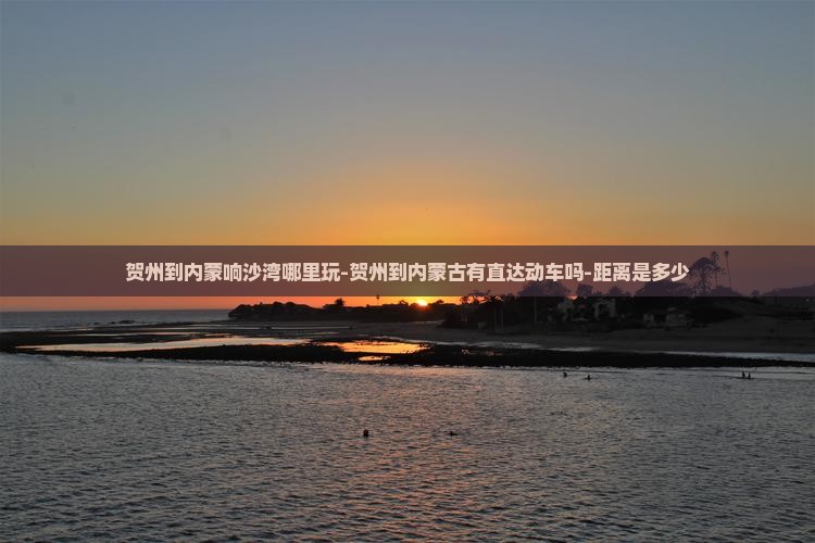 贺州到内蒙响沙湾哪里玩
