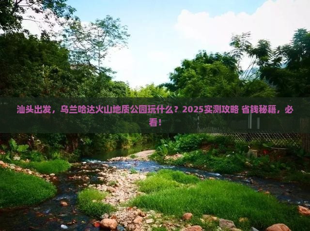 汕头去内蒙乌兰哈达火山地质公园哪里玩