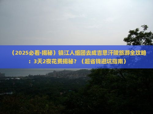 镇江去内蒙成吉思汗陵团体旅游