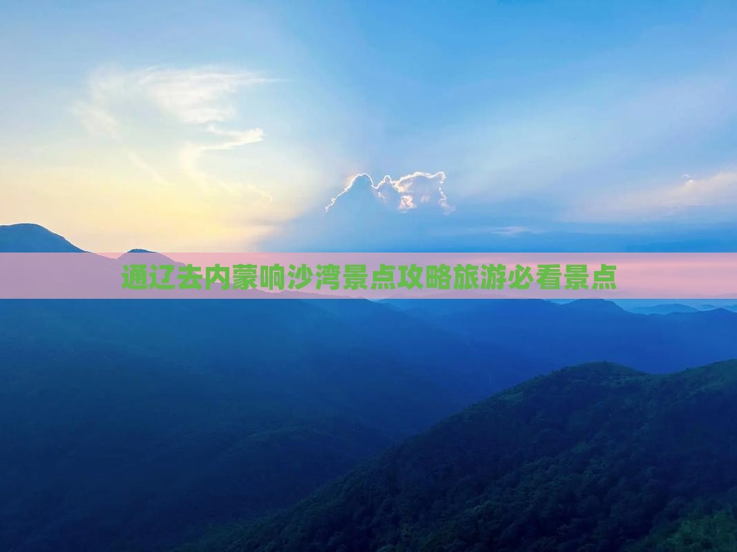 通辽去内蒙响沙湾景点