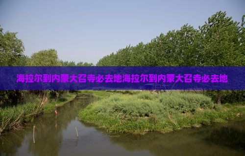 海拉尔到内蒙大召寺必去地