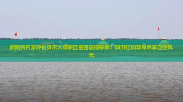衡阳到内蒙呼伦贝尔大草原自由团