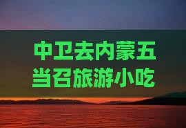 中卫去内蒙五当召旅游小吃