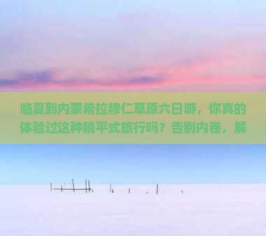 临夏到内蒙希拉穆仁草原六日游