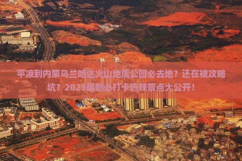 平凉到内蒙乌兰哈达火山地质公园必去地