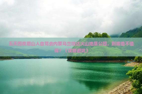 眉山去内蒙乌兰哈达火山地质公园五日游