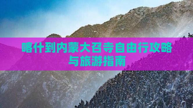 喀什去内蒙大召寺自由行