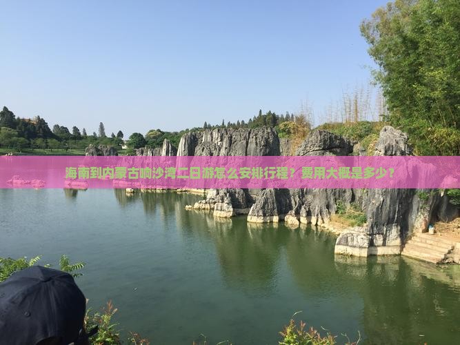 海南到内蒙古响沙湾二日游怎么安排行程？费用大概是多少？