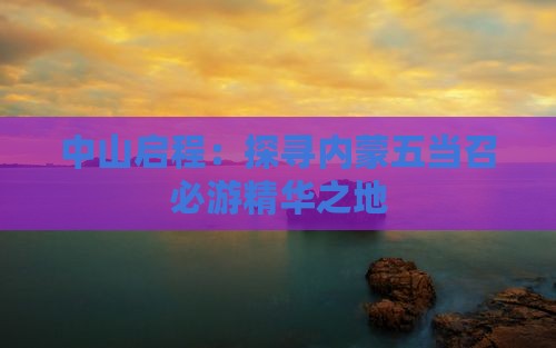 中山启程：探寻内蒙五当召必游精华之地