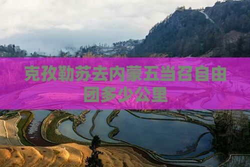 克孜勒苏去内蒙五当召自由团多少公里