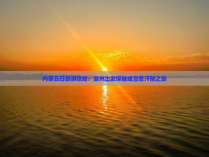 内蒙五日旅游攻略：滁州出发探秘成吉思汗陵之旅