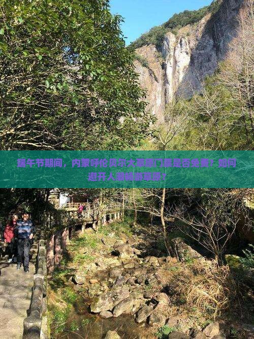 端午节期间，内蒙呼伦贝尔大草原门票是否免费？如何避开人潮畅游草原？