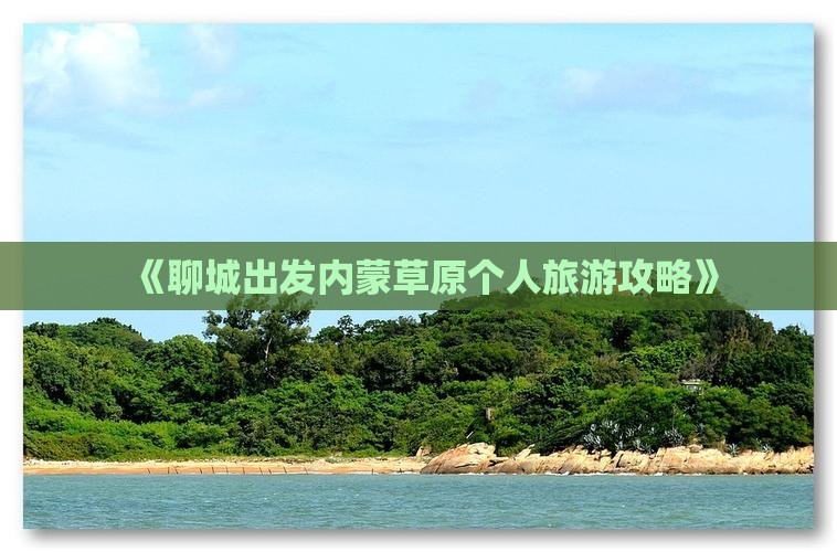 《聊城出发内蒙草原个人旅游攻略》