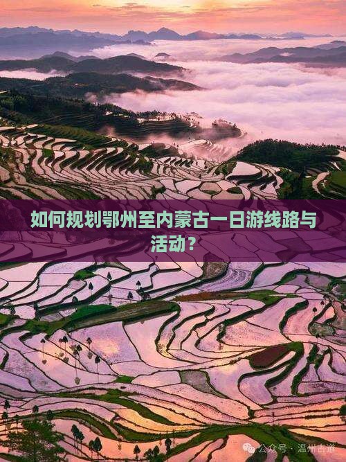 如何规划鄂州至内蒙古一日游线路与活动？