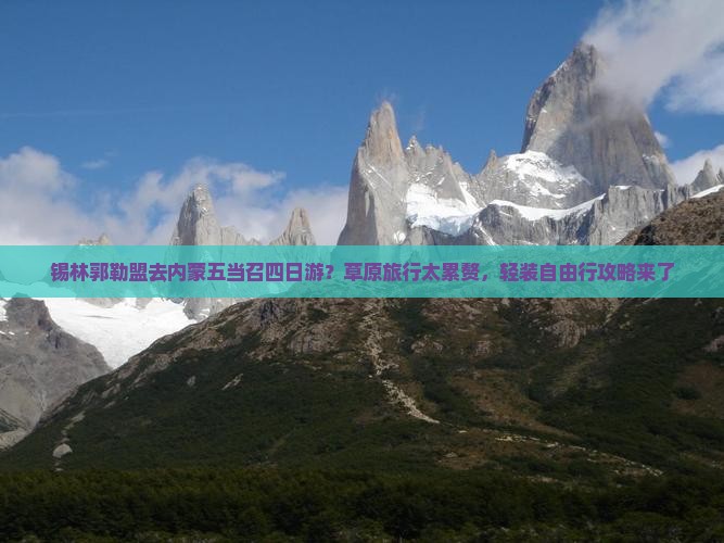 锡林郭勒盟去内蒙五当召四日游？草原旅行太累赘，轻装自由行攻略来了