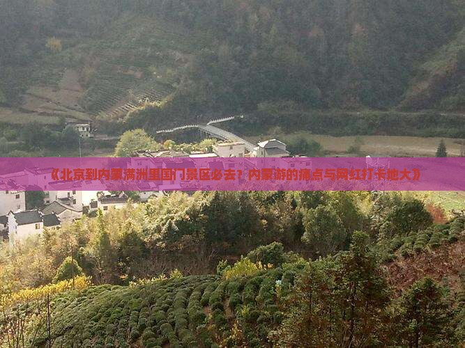 《北京到内蒙满洲里国门景区必去？内蒙游的痛点与网红打卡地大》
