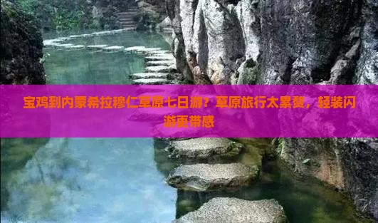宝鸡到内蒙希拉穆仁草原七日游？草原旅行太累赘，轻装闪游更带感