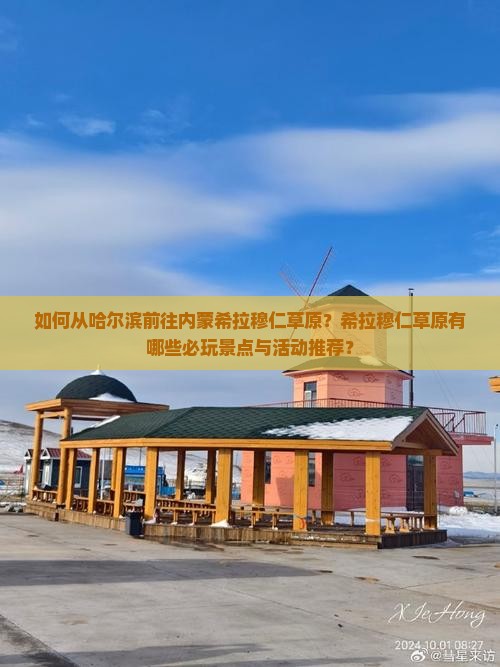 如何从哈尔滨前往内蒙希拉穆仁草原？希拉穆仁草原有哪些必玩景点与活动推荐？