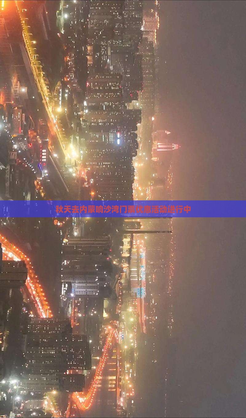 秋天去内蒙响沙湾门票优惠活动进行中