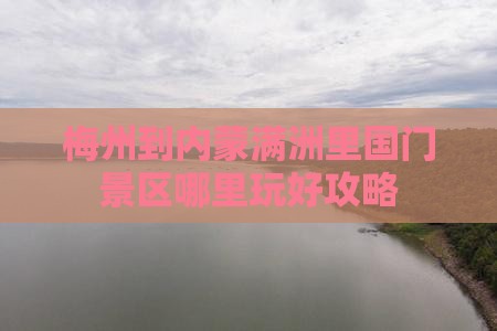 梅州到内蒙满洲里国门景区哪里玩