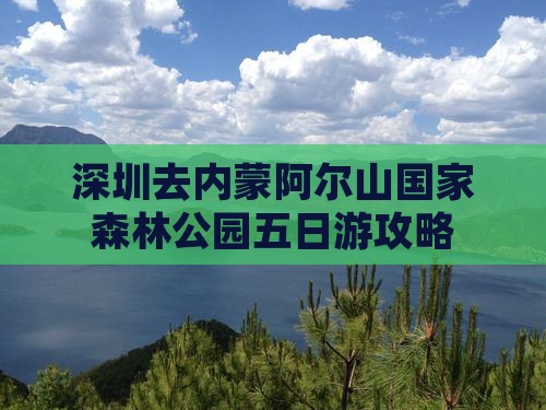 深圳去内蒙阿尔山国家森林公园五日游