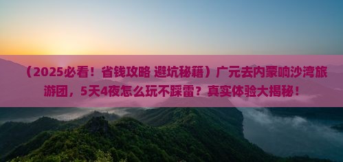 广元去内蒙响沙湾大型旅游团