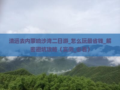 清远去内蒙响沙湾二日游