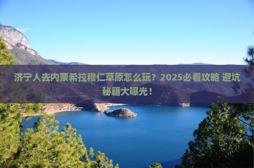 济宁去内蒙希拉穆仁草原哪里玩